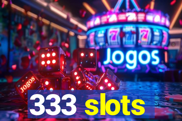 333 slots